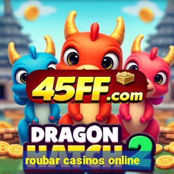 roubar casinos online